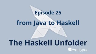 The Haskell Unfolder Episode 25: from Java to Haskell