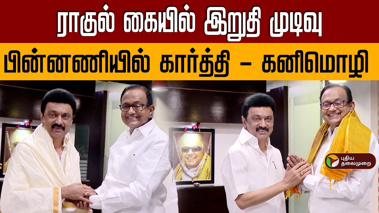 ராகுல் கையில் இறுதி முடிவு | பின்னணியில் கார்த்தி - கனிமொழி | dmk congress alliance PTD