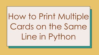 How to Print Multiple Cards on the Same Line in Python