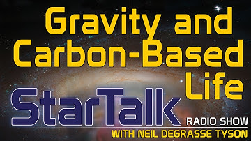 Neil deGrasse Tyson on Gravity and Carbon-Based Life