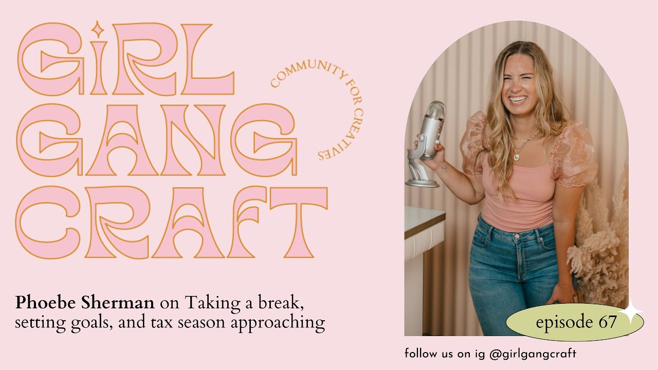 Phoebe Sherman On Taking a Break, Setting Goals, and Tax Season for Girl Gang Craft the Podcast