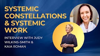 Systemic Constellations & Systemic Work | Interview with Judy Wilkins-Smith & Kaia Roman