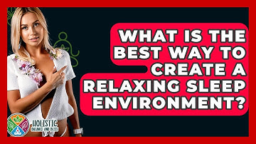 What Is The Best Way To Create A Relaxing Sleep Environment? - Holistic Balance And Bliss