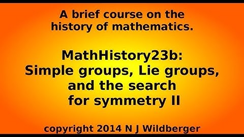 Simple groups, Lie groups, and the search for symmetry II | Math History | NJ Wildberger