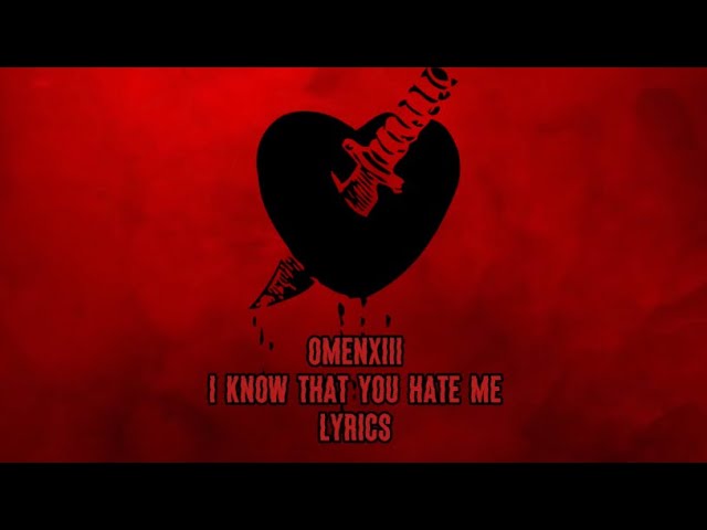 Watch OmenXIII - I Know That You Hate Me (Lyric Video) on YouTube Watch OmenXIII - I Know That You Hate Me (Lyric Video) on YouTube
