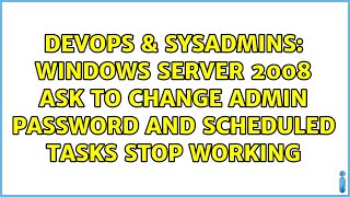 Windows Server 2008 ask to change admin password and scheduled tasks stop working