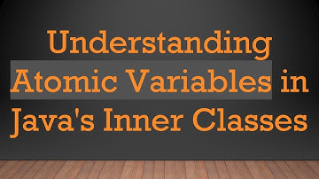 Understanding Atomic Variables in Java
