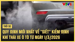 Quy định mới nhất về 'siết' kiểm định khí thải xe ô tô từ ngày 1/3/2026| VTV4 Quy định mới nhất về 'siết' kiểm định khí thải xe ô tô từ ngày 1/3/2026| VTV4