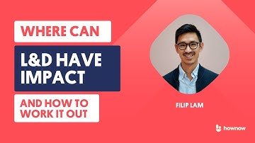Where Can L&D Have The Most Impact? And How To Work It Out | Filip Lam