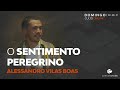 O SENTIMENTO PEREGRINO - Alessandro Vilas Boas