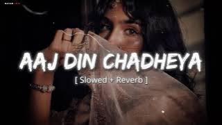 Aaj Din Chadheya - Love Aaj Kal | [ Slowed   Reverb ] | Rahat Fateh Ali Khan | Lo-Fi Song Nayan Lofi