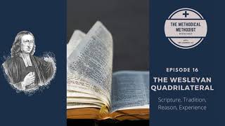 Methodical Methodist Podcast! Ep.16 - The Wesleyan Quadrilateral