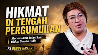 HIKMAT DI TENGAH PERGUMULAN. MENEMUKAN JALAN SAAT HIDUP TERASA SULIT | PS DEBBY BASJIR