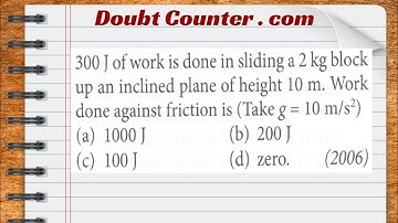 300 J of work is done in sliding a 2 kg block up an inclined plane of height 10 m. Work done against