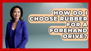 How Do I Choose Rubber For A Forehand Drive? - Ping Pong Prodigy