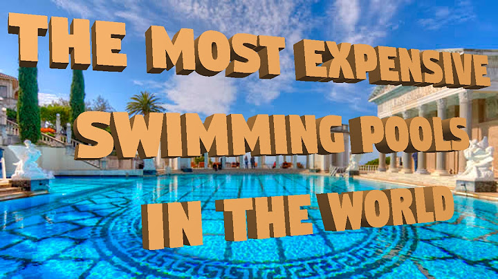 Top 10 most expensive swimming pools in the world năm 2024