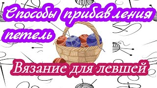 5. Как прибавлять петли спицами. Способы прибавления петель.Уроки вязания спицами для  левшей.