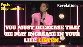 YOU MUST DECREASE THAT HE MAY INCREASE IN YOUR LIFE. // Pastor Stephanie Ike Okafor