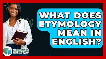 What Does Etymology Mean In English? - The Language Library