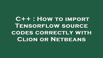 C++ : How to import Tensorflow source codes correctly with Clion or Netbeans