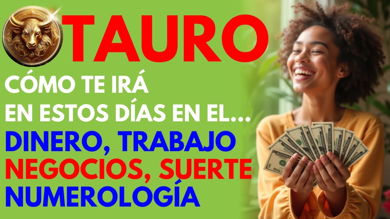 TAURO..DÍAS de SUERTE y DINERO en tu EVOLUCIÓN FINANCIERA....TRABAJO ...