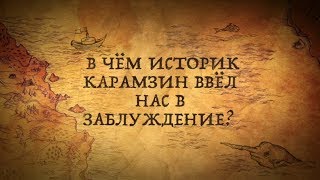 В ЧЁМ ИСТОРИК КАРАМЗИН ВВЁЛ НАС В ЗАБЛУЖДЕНИЕ?