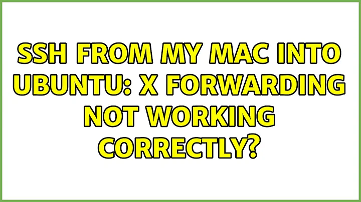 Ubuntu: SSH from my Mac into Ubuntu: X forwarding not working correctly? (2 Solutions!!)