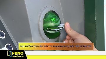 Thủ tướng yêu cầu xử lý vi phạm dịch vụ đổi tiền lẻ dịp tết | FBNC