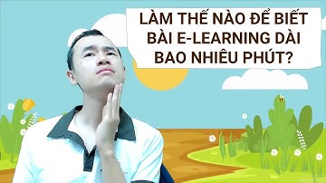 Làm thế nào để biết bài giảng elearning trên Storyline dài bao nhiêu phút