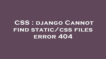 CSS : django Cannot find static/css files error 404