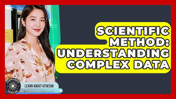 Scientific Method: Understanding Complex Data - Learn About Atheism