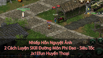 ĐƯỜNG MÔN NHIẾP HỒN TUYỆT ẢNH JX1EFUN LUYỆN SKILL SIÊU NHANH 9X ✅VÕ LÂM TRUYỀN KỲ MOBILE