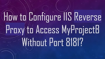 How to Configure IIS Reverse Proxy to Access MyProjectB Without Port 8181?