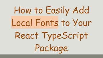 How to Easily Add Local Fonts to Your React TypeScript Package