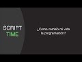 ¿Cómo cambió mi vida la programación | Script Time