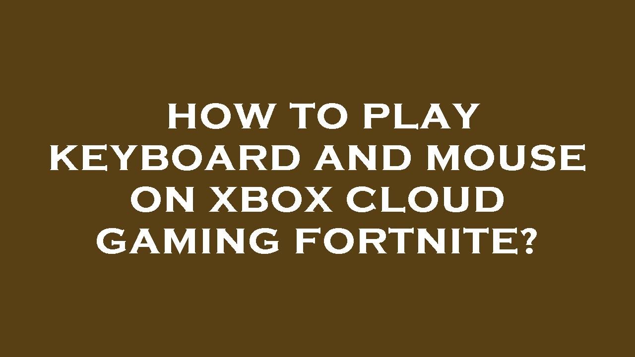 How to play keyboard and mouse on xbox cloud gaming fortnite? 