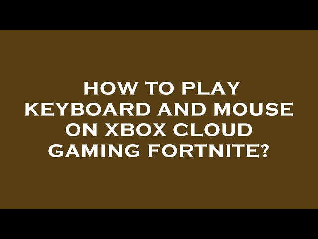 How To Play Fortnite Xbox Cloud Gaming With Keyboard & Mouse