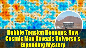 Hubble Tension Deepens: New Cosmic Map Reveals Universe