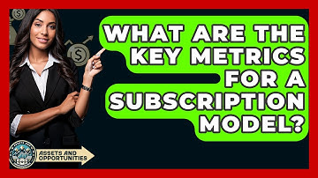 What Are The Key Metrics For A Subscription Model? - AssetsandOpportunity.org