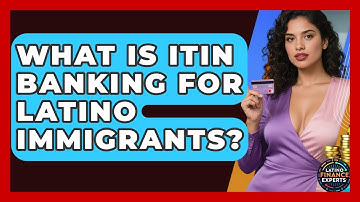 What Is ITIN Banking For Latino Immigrants? - Latino Finance Experts