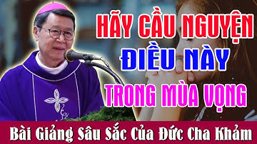 HÃY CẦU NGUYỆN ĐIỀU NÀY TRONG MÙA VỌNG - Bài Giảng Để Đời Của Đức Cha Khảm | Cầu Nguyện Mỗi Đêm