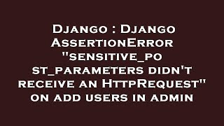 Django : Django AssertionError sensitive_post_parameters didn't receive an HttpRequest on add user