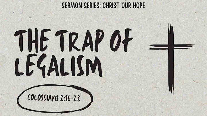 The Trap of Legalism - Colossians 2:16-23