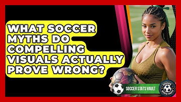 What Soccer Myths Do Compelling Visuals Actually Prove Wrong? - Soccer Stats Vault