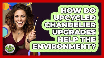 How Do Upcycled Chandelier Upgrades Help The Environment? - The Upcycle Lab