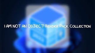 I Am Not An Object Render Pack Collection