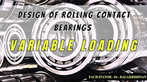 VARIABLE LOADING - DESIGN PROCEDURE OF ROLLING BEARINGS |DESIGN OF MACHINE ELEMENTS| Dr.BALAKRISHNAN