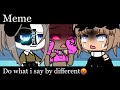 ||meme|| I Do what i said ~by different~ ||Gacha Life||