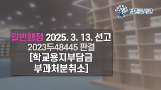 [2025년 5월 1일 판례공보] 일반행정 2025. 3. 13. 선고 2023두48445 판결 〔학교용지부담금부과처분취소〕