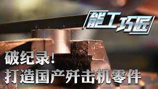 国产战机关键零件画面公开！“90后”大神加工出0.00068毫米的超高精度 打破纪录 双手比数控机床还好使！| 军迷天下